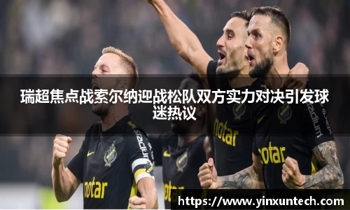瑞超焦点战索尔纳迎战松队双方实力对决引发球迷热议