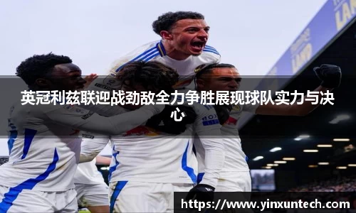 英冠利兹联迎战劲敌全力争胜展现球队实力与决心